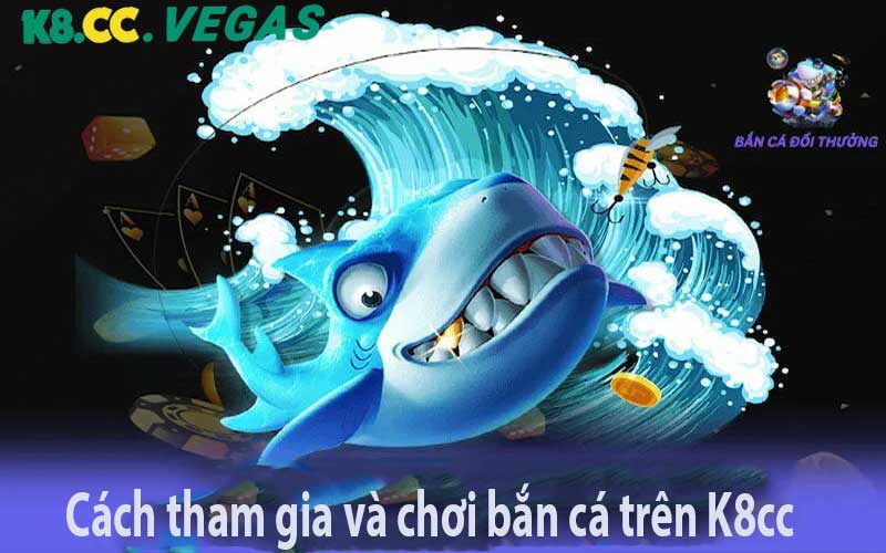 Cách tham gia và chơi bắn cá trên K8cc