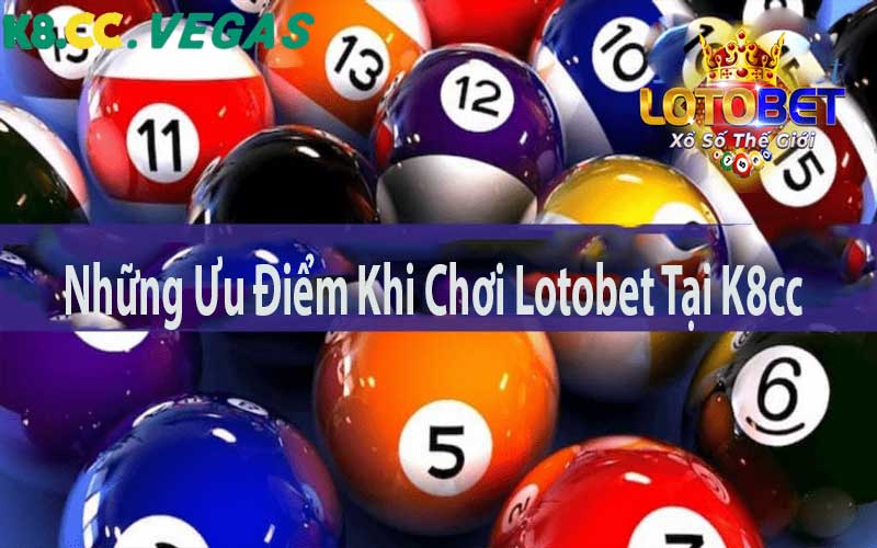 Những Ưu Điểm Khi Chơi Lotobet Tại K8cc